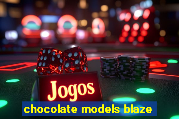 chocolate models blaze